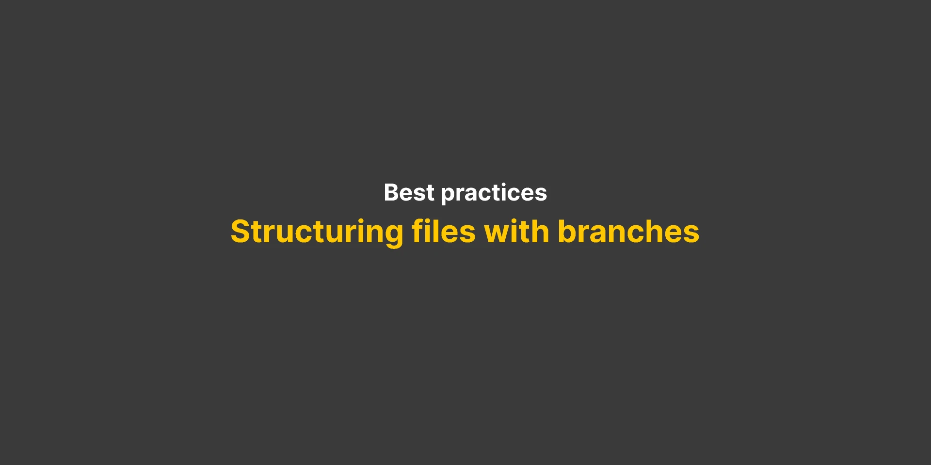 Files, projects, teams structure using branches for Figma and Adobe XD